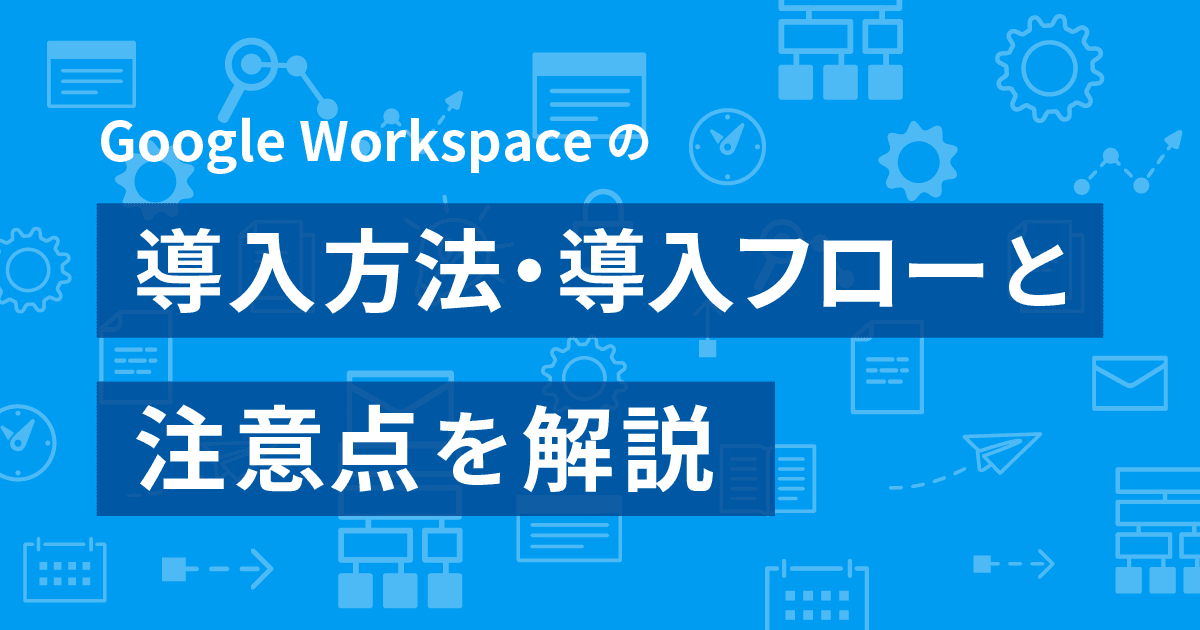 Google Workspace の導入方法 | 導入フローと注意点を解説