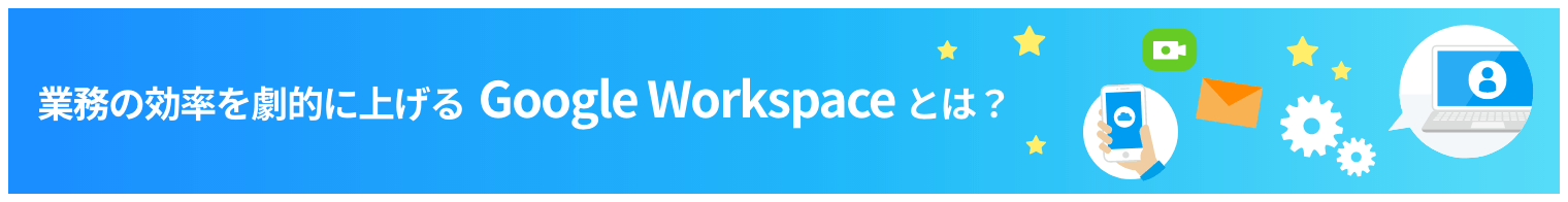 業務の効率を劇的に上げる Google Workspace