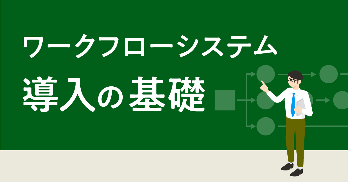 ワークフローとは？ワークフローシステムの導入効果や注意点まで基礎